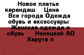 Новое платье - карандаш  › Цена ­ 800 - Все города Одежда, обувь и аксессуары » Женская одежда и обувь   . Ненецкий АО,Харута п.